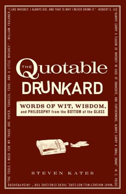 The Quotable Drunkard - Words of Wit, Wisdom, and Philosophy From the Bottom of the Glass