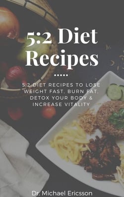 5:2 Diet Recipes: 5:2 Diet Recipes to Lose Weight Fast, Burn Fat, Detox Your Body &amp; Increase Vitality