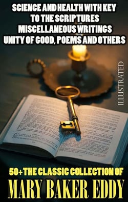 50+ The Classic Collection of Mary Baker Eddy. Illustrated - Science and Health with Key To The Scriptures, Miscellaneous Writings, Unity of Good, Poems and others