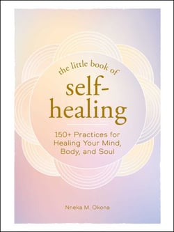 The Little Book of Self-Healing - 150+ Practices for Healing Your Mind, Body, and Soul