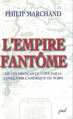 L'empire fantôme - De ces Français qui ont failli conquérir l’Amérique du Nord