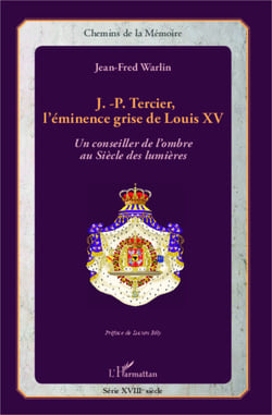 J.-P. Tercier, l'éminence grise de Louis XV - Un conseiller de l'ombre au Siècle des lumières
