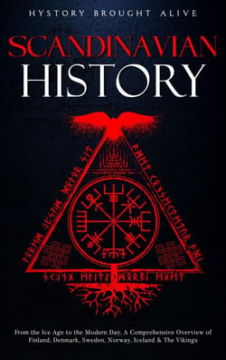 Scandinavian History: From the Ice Age to the Modern Day, A Comprehensive Overview of Finland, Denmark, Sweden, Norway, Iceland &amp; The Vikings
