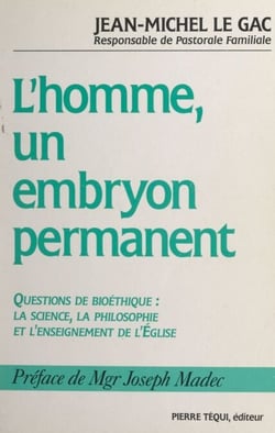 L'homme, un embryon permanent ? - Questions de bioéthique : la science, la philosophie et l'enseignement de l'église