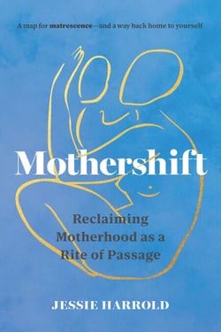 Mothershift - Reclaiming Motherhood as a Rite of Passage
