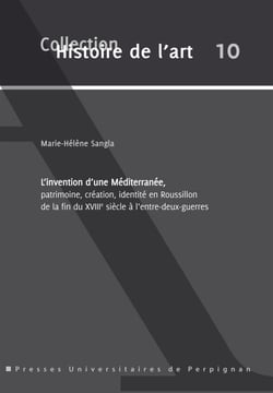 L’invention d’une Méditerranée - Patrimoine, création, identité en Roussillon de la fin du xviiie siècle à l’entre-deux-guerres