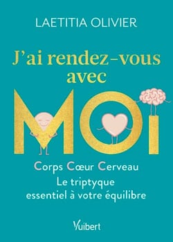 J'ai rendez-vous avec moi - Corps, cœur, cerveau : Le triptyque essentiel à votre équilibre - Corps, coeur, cerveau : le triptyque essentiel à votre équilibre