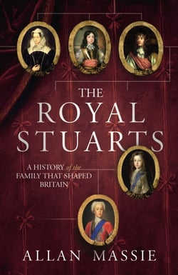 The Royal Stuarts - A History of the Family That Shaped Britain