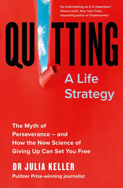 Quitting - The Myth of Perseverance and How the New Science of Giving Up Can Set You Free