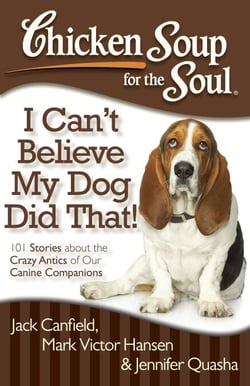 Chicken Soup for the Soul: I Can't Believe My Dog Did That! - 101 Stories about the Crazy Antics of Our Canine Companions