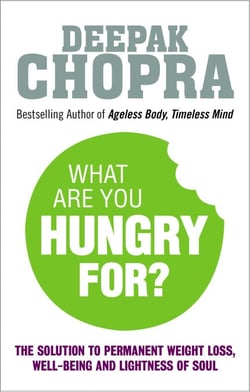What Are You Hungry For? - The Chopra Solution to Permanent Weight Loss, Well-Being and Lightness of Soul