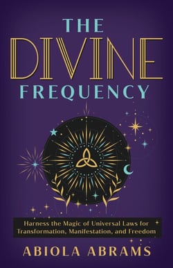 The Divine Frequency - Harness the Magic of Universal Laws for Transformation, Manifestation, and Freedom