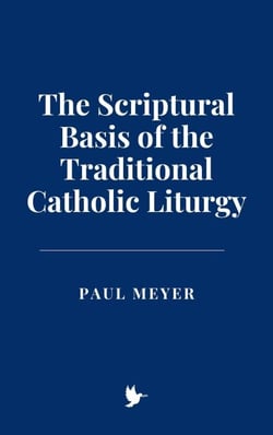The Scriptural Basis of the Traditional Catholic Liturgy