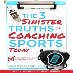 The 3 Sinister Truths of Coaching Sports Today: And what you can do about them - Coaching Workbook, #1