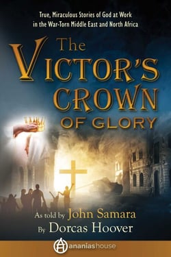 The Victor's Crown of Glory - True, Miraculous Stories of God at Work in the War-Torn Middle East and North Africa