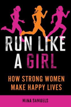 Run Like a Girl - How Strong Women Make Happy Lives