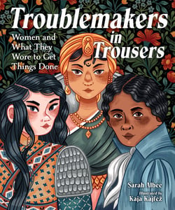 Troublemakers in Trousers - Women and What They Wore to Get Things Done