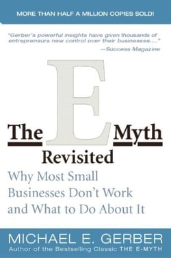 The E-Myth Revisited - Why Most Small Businesses Don't Work and What to Do About It