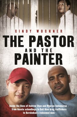 The Pastor and the Painter - Inside the lives of Andrew Chan and Myuran Sukumaran – from Aussie schoolboys to Bali 9 drug traffickers to Kerobokan's redeemed men