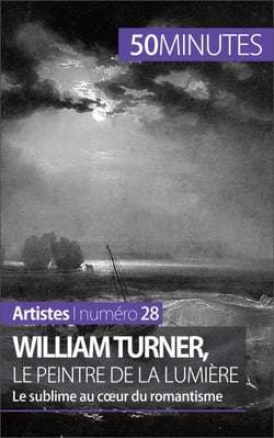 William Turner, le peintre de la lumière - Le sublime au coeur du romantisme