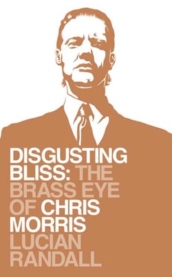 Disgusting Bliss - The Brass Eye of Chris Morris