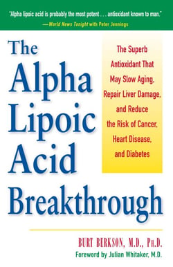 The Alpha Lipoic Acid Breakthrough - The Superb Antioxidant That May Slow Aging, Repair Liver Damage, and Reduce the Risk of Cancer, Heart Disease, and Diabetes