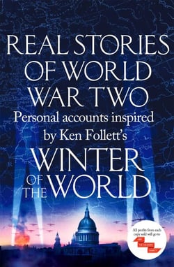 Real Stories of World War Two - Personal accounts inspired by Ken Follett's Winter of the World