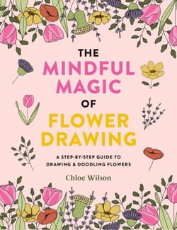 The Mindful Magic of Flower Drawing - A step-by-step guide to drawing &amp; doodling flowers