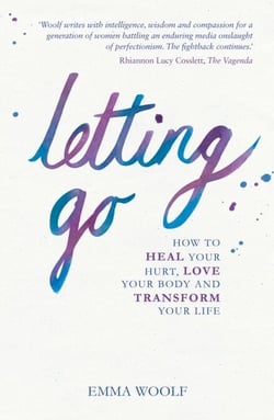 Letting Go - How to Heal Your Hurt, Love Your Body and Transform Your Life