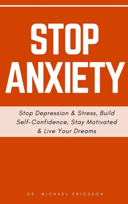 Stop Anxiety: Stop Depression &amp; Stress, Build Self-Confidence, Stay Motivated &amp; Live Your Dreams