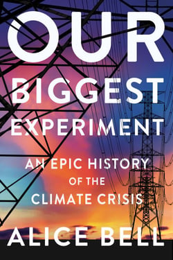 Our Biggest Experiment - An Epic History of the Climate Crisis