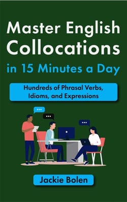 Master English Collocations in 15 Minutes a Day:	Hundreds of Phrasal Verbs, Idioms, and Expressions