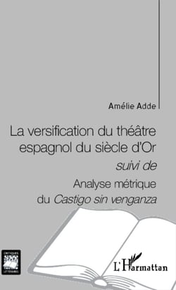 La versification du théâtre espagnol du siècle d'Or - <em>suivi de </em> - Analyse métrique du <em>Castigo sin venganza</em>