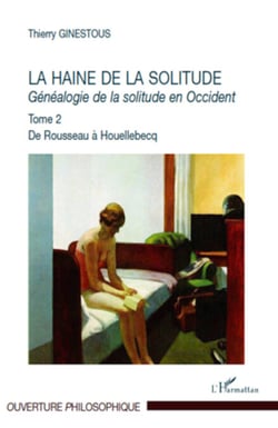 La haine de la solitude - Généalogie de la solitude en Occident Tome 2 - De Rousseau à Houellebecq - Tome 2 - De Rousseau à Houellebecq