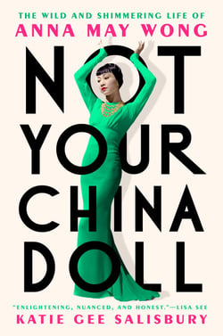 Not Your China Doll - The Wild and Shimmering Life of Anna May Wong