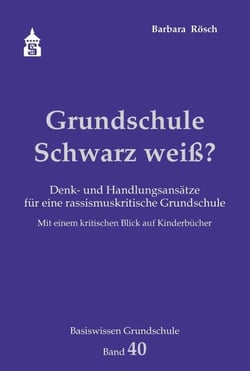 Grundschule Schwarz weiß? - Denk- und Handlungsansätze für eine rassismuskritische Grundschule