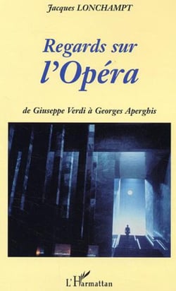 Regards sur l'Opéra - De Giuseppe Verdi à Georges Aperghis