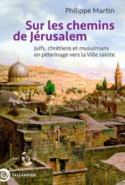Sur les chemins de Jérusalem - Juifs, chrétiens et musulmans en pèlerinage vers la Ville sainte