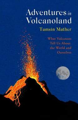 Adventures in Volcanoland - What Volcanoes Tell Us About the World and Ourselves