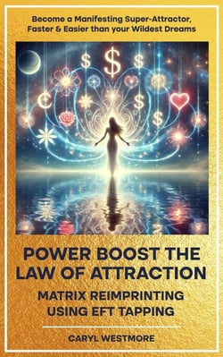Power Boost the Law of Attraction with Matrix Reimprinting using EFT Tapping - Become a Manifesting Super-Attractor Faster &amp; Easier than your Wildest Dreams