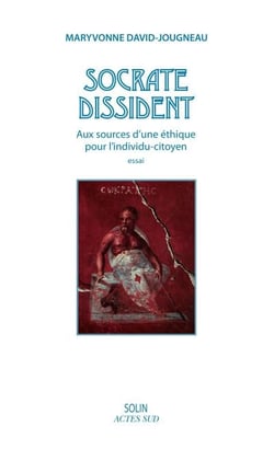Socrate dissident - Aux sources d'une éthique pour l'individu-citoyen
