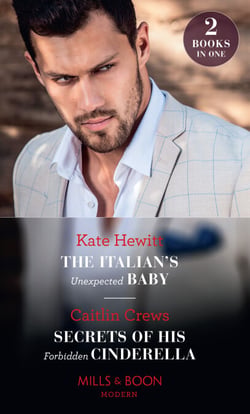 The Italian's Unexpected Baby / Secrets Of His Forbidden Cinderella - The Italian's Unexpected Baby / Secrets of His Forbidden Cinderella