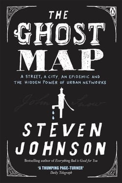 The Ghost Map - A Street, an Epidemic and the Hidden Power of Urban Networks.