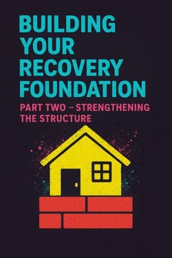 Building Your Recovery Foundation: Part Two – Strengthening the Structure - Building Your Recovery Foundation, #2