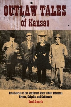 Outlaw Tales of Kansas - True Stories Of The Sunflower State's Most Infamous Crooks, Culprits, And Cutthroats
