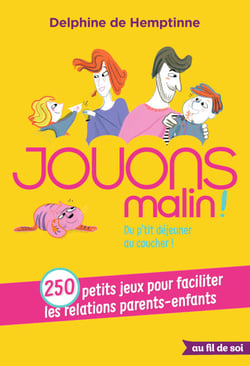 Jouons malin : 250 petits jeux pour faciliter les relations parents-enfants - Du p'tit-déjeuner au coucher !