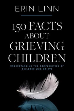 150 Facts About Grieving Children: Understanding the Complexities of Children Who Grieve - Bereavement and Children