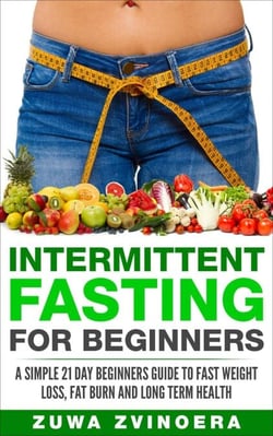 Intermittent Fasting for Beginners: A Simple 21-Day Beginners Guide to Fast Weight Loss, Fat Burn and Long Term Health