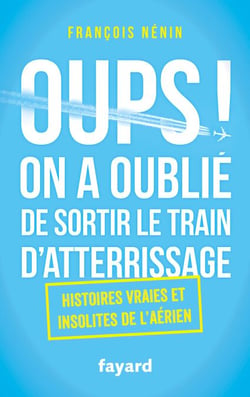 Oups ! On a oublié de sortir le train d'atterrissage - Histoires vraies et insolites de l'aérien