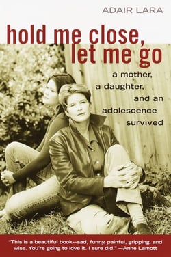 Hold Me Close, Let Me Go - A Mother, a Daughter and an Adolescence Survived